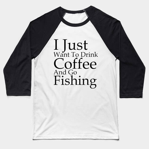 I Just Want To Drink Coffee And Go Fishing Baseball T-Shirt by soufibyshop